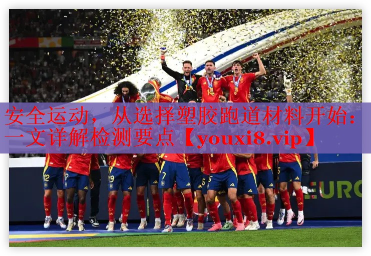 安全运动，从选择塑胶跑道材料开始：一文详解检测要点