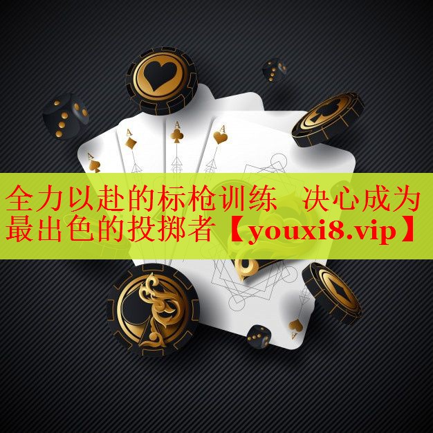 全力以赴的标枪训练   决心成为最出色的投掷者