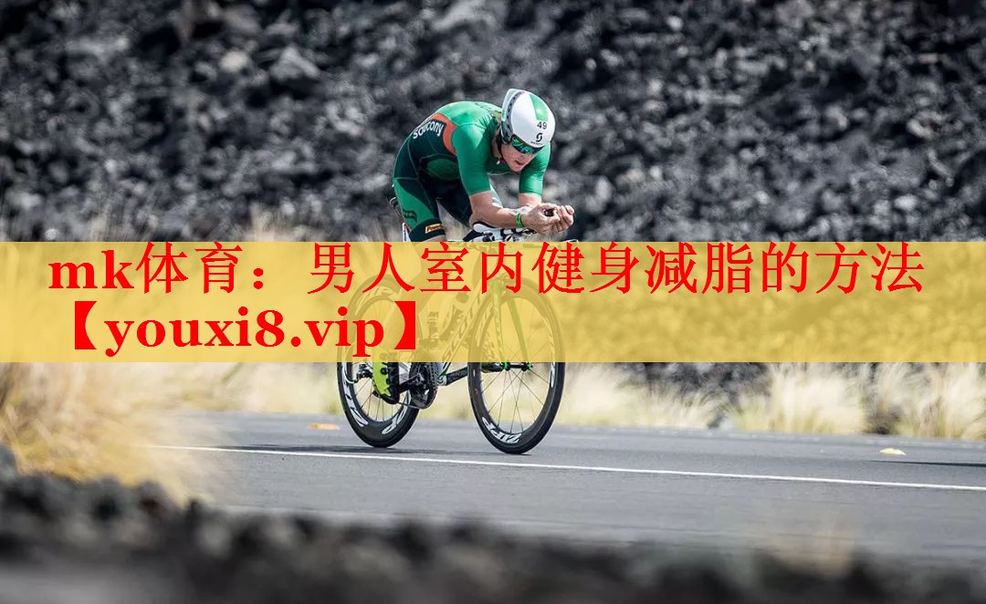 mk体育：男人室内健身减脂的方法