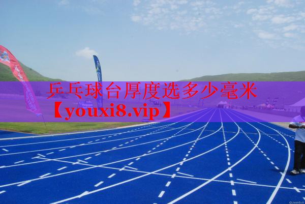 乒乓球台厚度选多少毫米