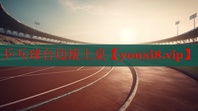 乒乓球台边滚上桌